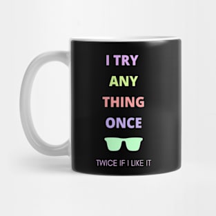 I try anything once. Twice if I like it. Mug